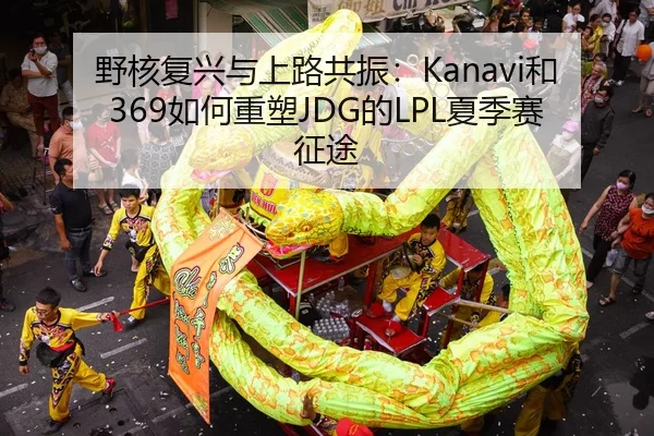 野核复兴与上路共振：Kanavi和369如何重塑JDG的LPL夏季赛征途