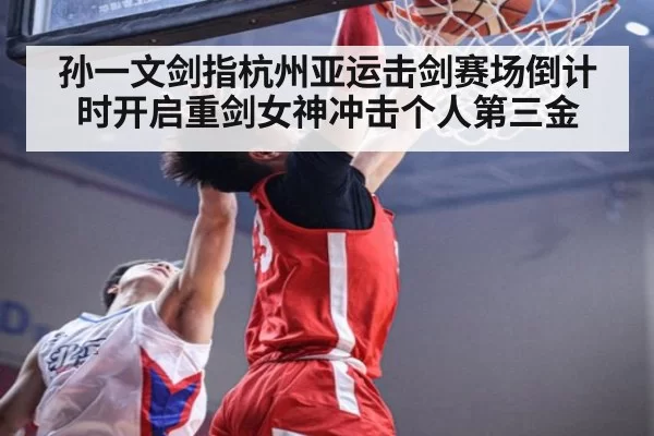 孙一文剑指杭州亚运击剑赛场倒计时开启重剑女神冲击个人第三金
